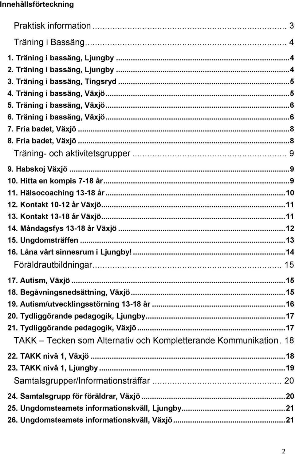 Habskoj Växjö... 9 10. Hitta en kompis 7-18 år... 9 11. Hälsocoaching 13-18 år... 10 12. Kontakt 10-12 år Växjö... 11 13. Kontakt 13-18 år Växjö... 11 14. Måndagsfys 13-18 år Växjö... 12 15.