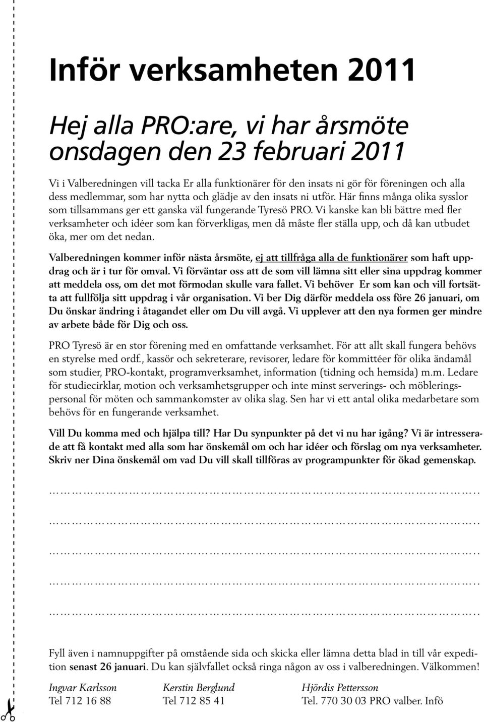 Vi kanske kan bli bättre med fler verksamheter och idéer som kan förverkligas, men då måste fler ställa upp, och då kan utbudet öka, mer om det nedan.