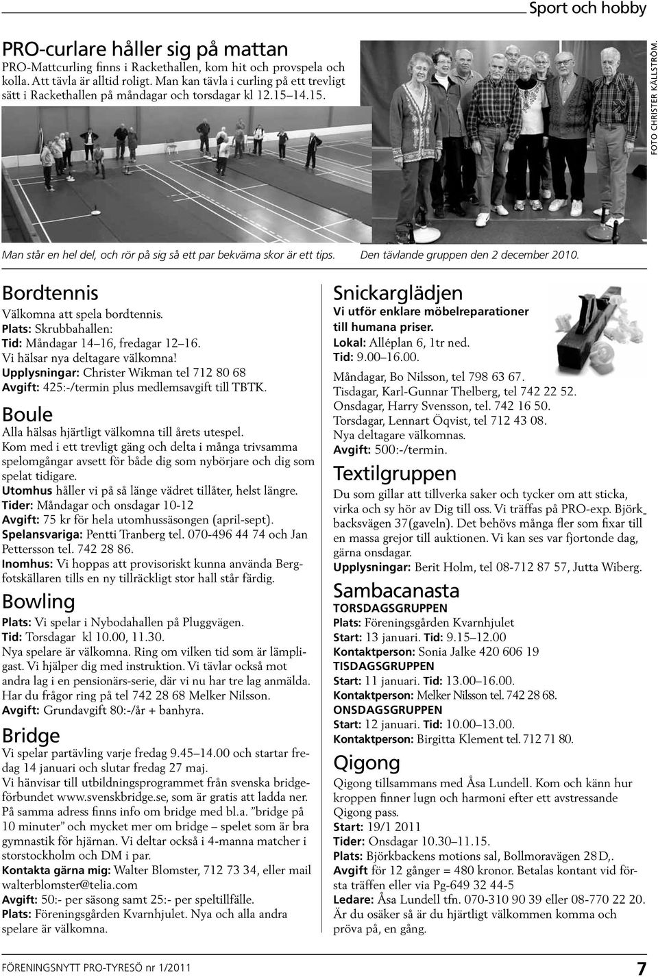 Den tävlande gruppen den 2 december 2010. Bordtennis Välkomna att spela bordtennis. Plats: Skrubbahallen: Tid: Måndagar 14 16, fredagar 12 16. Vi hälsar nya deltagare välkomna!