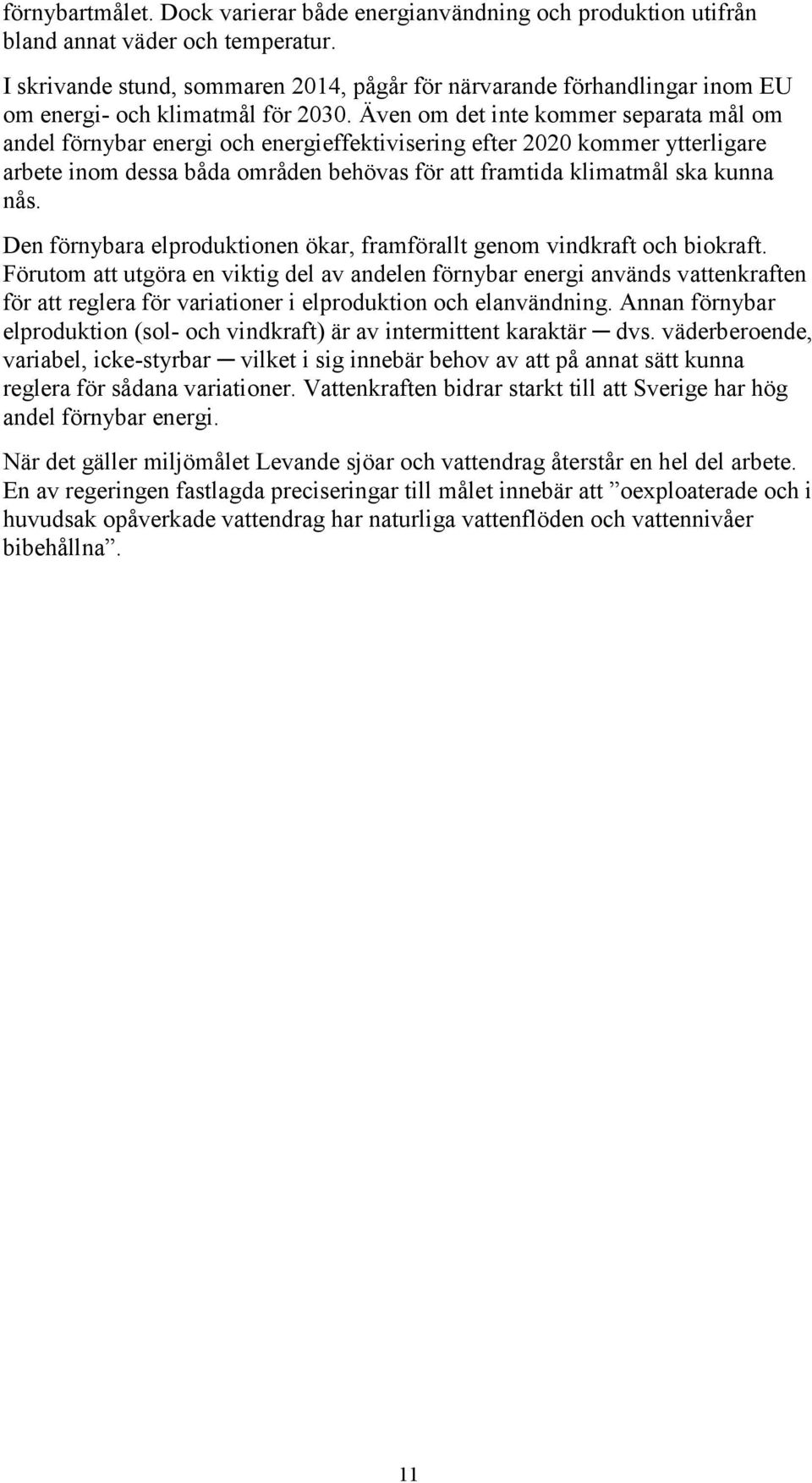 Även om det inte kommer separata mål om andel förnybar energi och energieffektivisering efter 2020 kommer ytterligare arbete inom dessa båda områden behövas för att framtida klimatmål ska kunna nås.