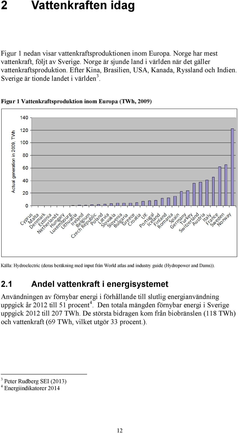 Figur 1 Vattenkraftsproduktion inom Europa (TWh, 2009) Källa: Hydroelectric (deras beräkning med input från World atlas and industry guide (Hydropower and Dams)). 2.1 Andel vattenkraft i energisystemet Användningen av förnybar energi i förhållande till slutlig energianvändning uppgick år 2012 till 51 procent 4.