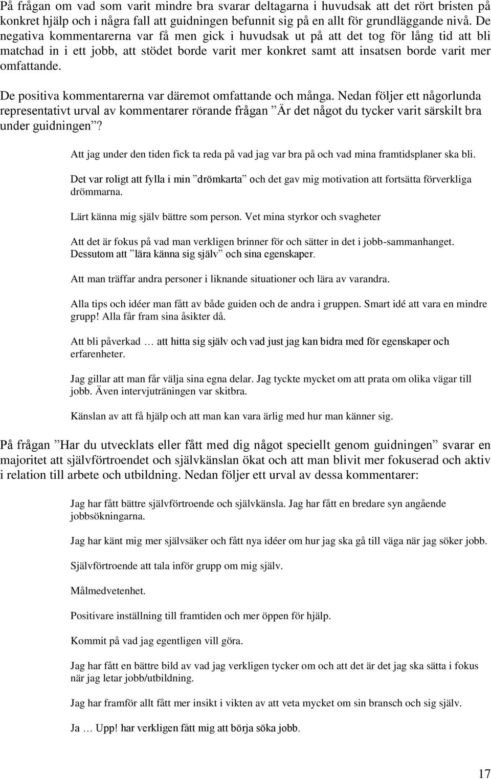 De positiva kommentarerna var däremot omfattande och många. Nedan följer ett någorlunda representativt urval av kommentarer rörande frågan Är det något du tycker varit särskilt bra under guidningen?