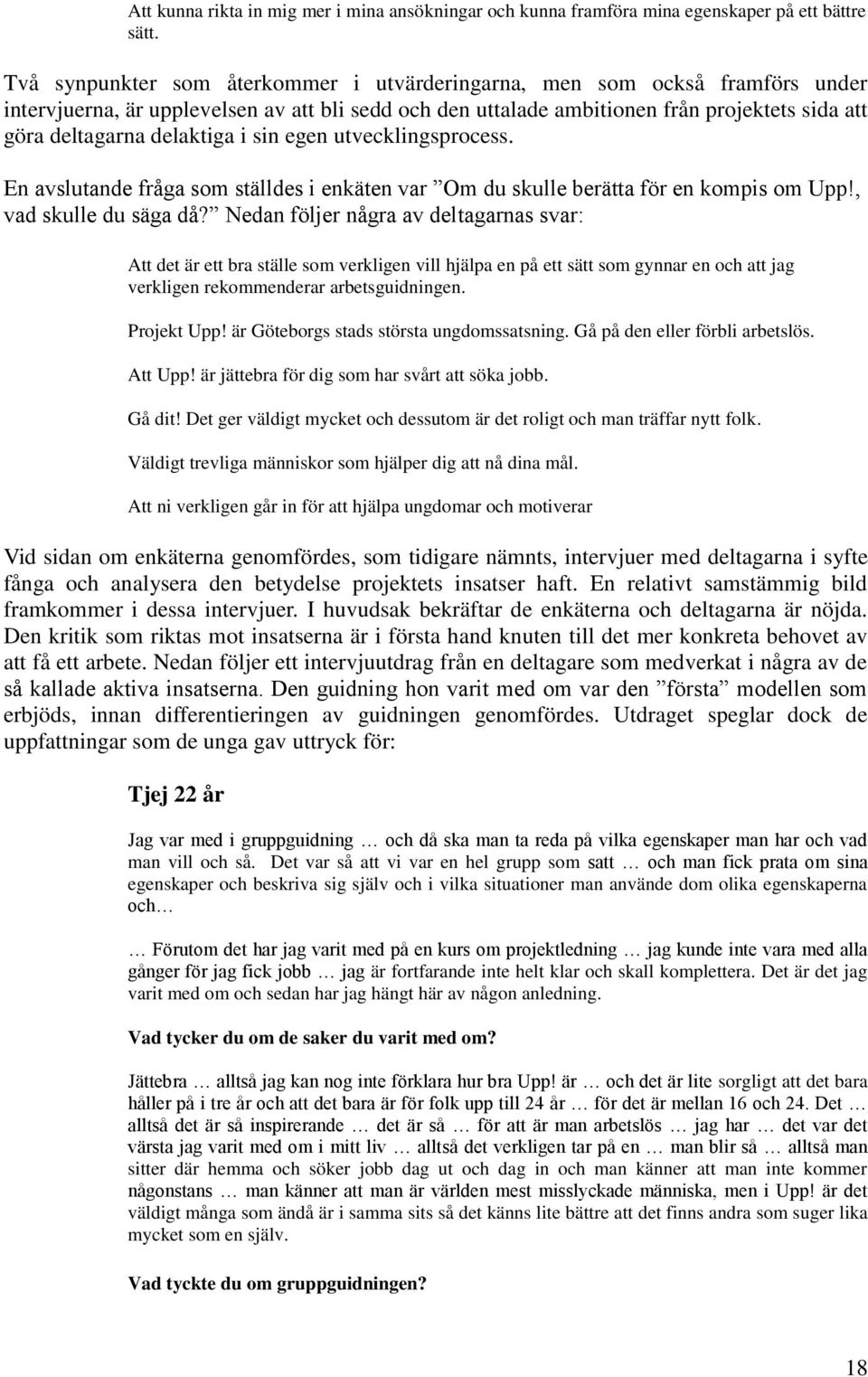 delaktiga i sin egen utvecklingsprocess. En avslutande fråga som ställdes i enkäten var Om du skulle berätta för en kompis om Upp!, vad skulle du säga då?