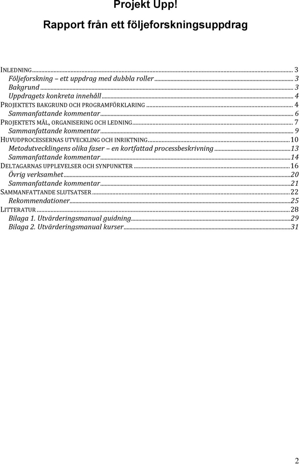 .. 9 HUVUDPROCESSERNAS UTVECKLING OCH INRIKTNING... 10 Metodutvecklingens olika faser en kortfattad processbeskrivning...13 Sammanfattande kommentar.