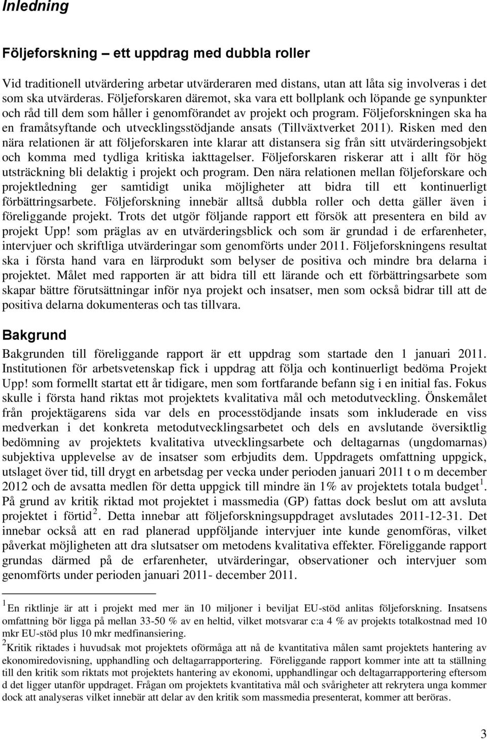 Följeforskningen ska ha en framåtsyftande och utvecklingsstödjande ansats (Tillväxtverket 2011).