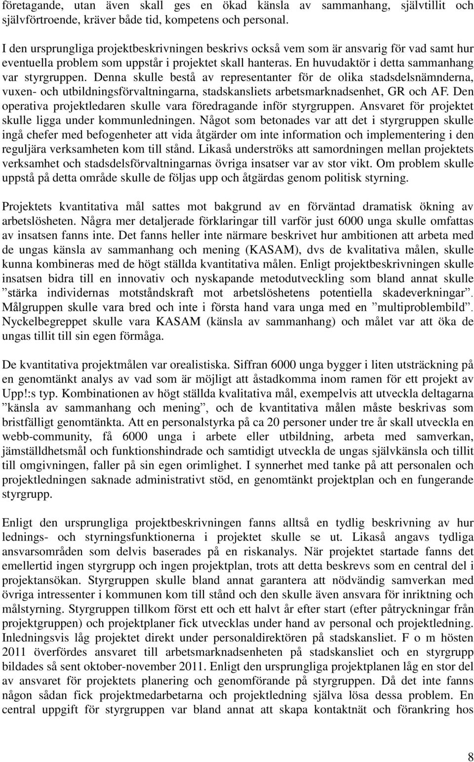 Denna skulle bestå av representanter för de olika stadsdelsnämnderna, vuxen- och utbildningsförvaltningarna, stadskansliets arbetsmarknadsenhet, GR och AF.