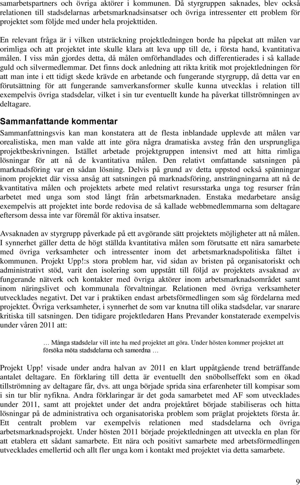 En relevant fråga är i vilken utsträckning projektledningen borde ha påpekat att målen var orimliga och att projektet inte skulle klara att leva upp till de, i första hand, kvantitativa målen.