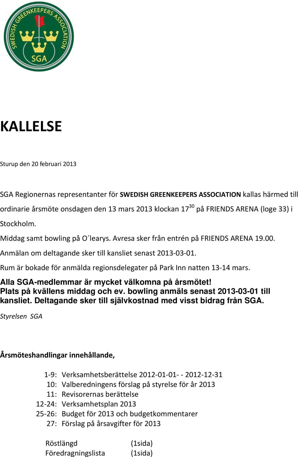 Rum är bokade för anmälda regionsdelegater på Park Inn natten 13 14 mars. Alla SGA-medlemmar är mycket välkomna på årsmötet! Plats på kvällens middag och ev.