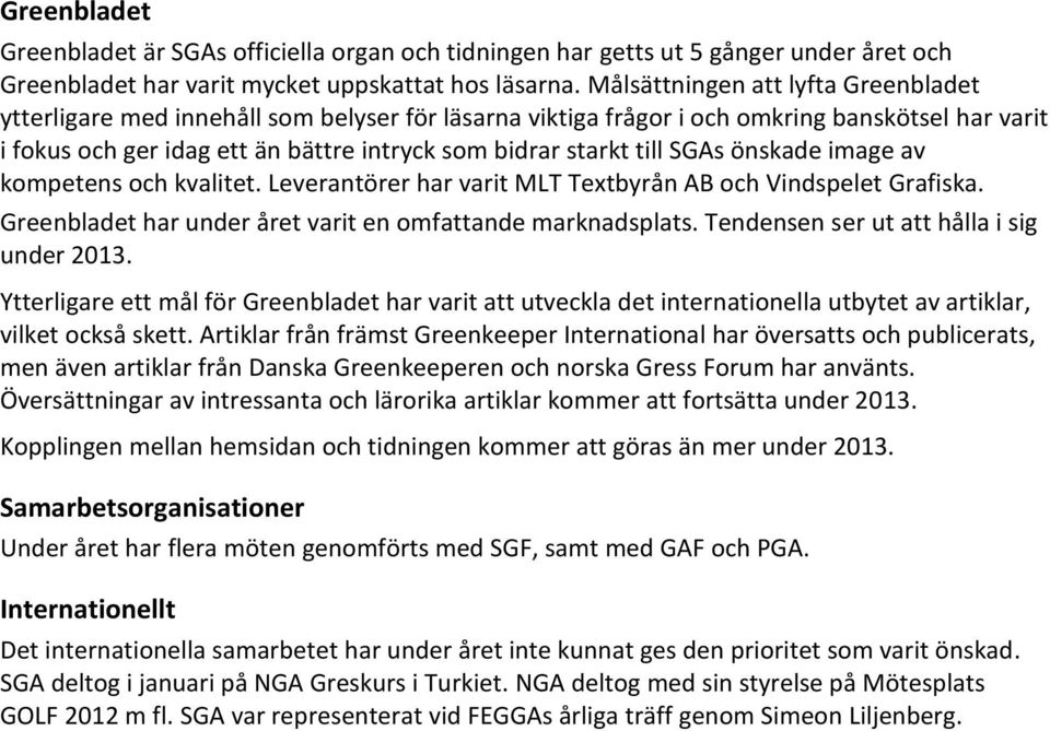 till SGAs önskade image av kompetens och kvalitet. Leverantörer har varit MLT Textbyrån AB och Vindspelet Grafiska. Greenbladet har under året varit en omfattande marknadsplats.