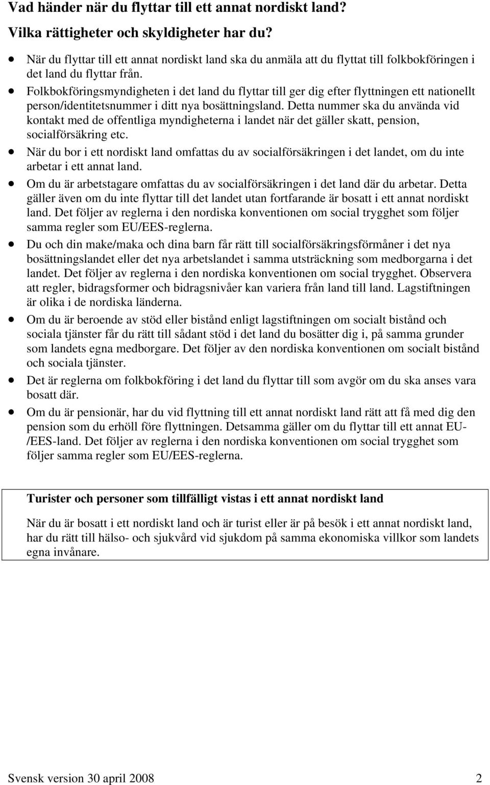 Folkbokföringsmyndigheten i det land du flyttar till ger dig efter flyttningen ett nationellt person/identitetsnummer i ditt nya bosättningsland.