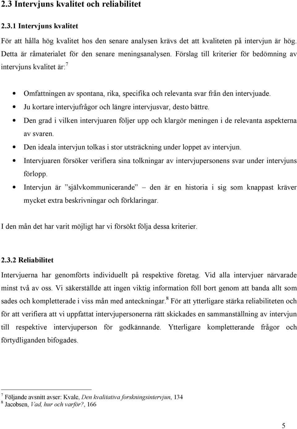 Förslag till kriterier för bedömning av intervjuns kvalitet är: 7 Omfattningen av spontana, rika, specifika och relevanta svar från den intervjuade.