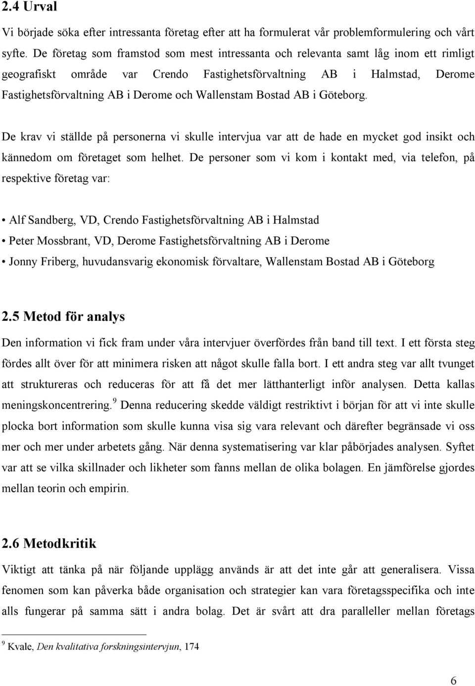 Wallenstam Bostad AB i Göteborg. De krav vi ställde på personerna vi skulle intervjua var att de hade en mycket god insikt och kännedom om företaget som helhet.