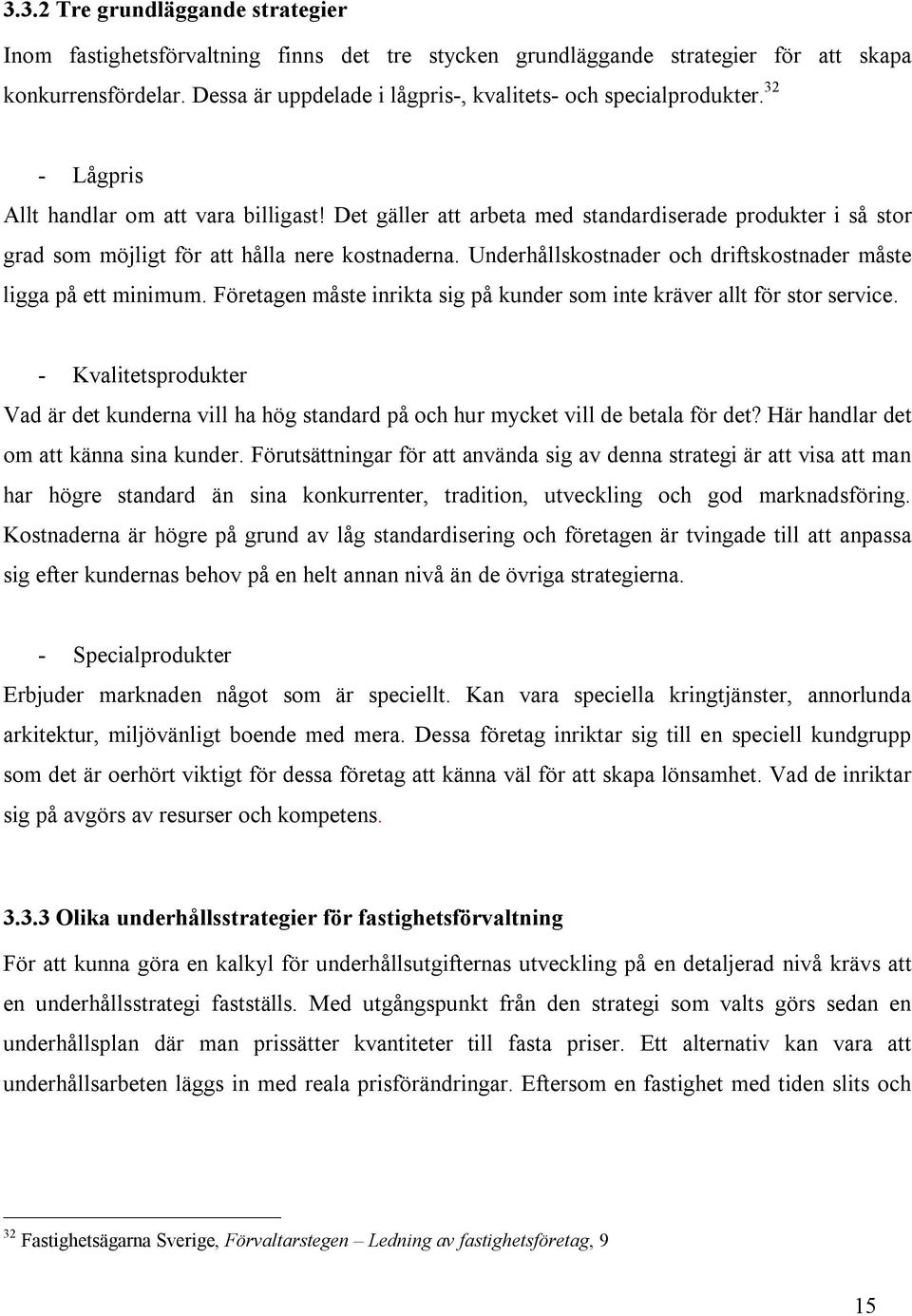 Det gäller att arbeta med standardiserade produkter i så stor grad som möjligt för att hålla nere kostnaderna. Underhållskostnader och driftskostnader måste ligga på ett minimum.