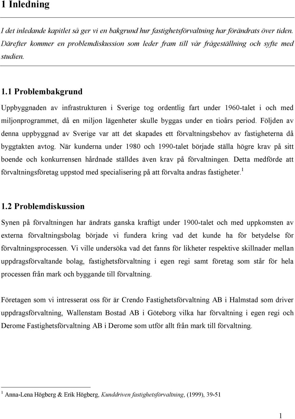 1 Problembakgrund Uppbyggnaden av infrastrukturen i Sverige tog ordentlig fart under 1960-talet i och med miljonprogrammet, då en miljon lägenheter skulle byggas under en tioårs period.