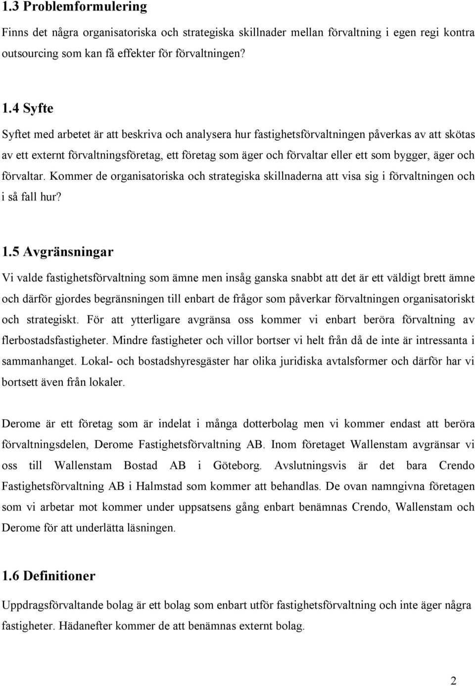 bygger, äger och förvaltar. Kommer de organisatoriska och strategiska skillnaderna att visa sig i förvaltningen och i så fall hur? 1.