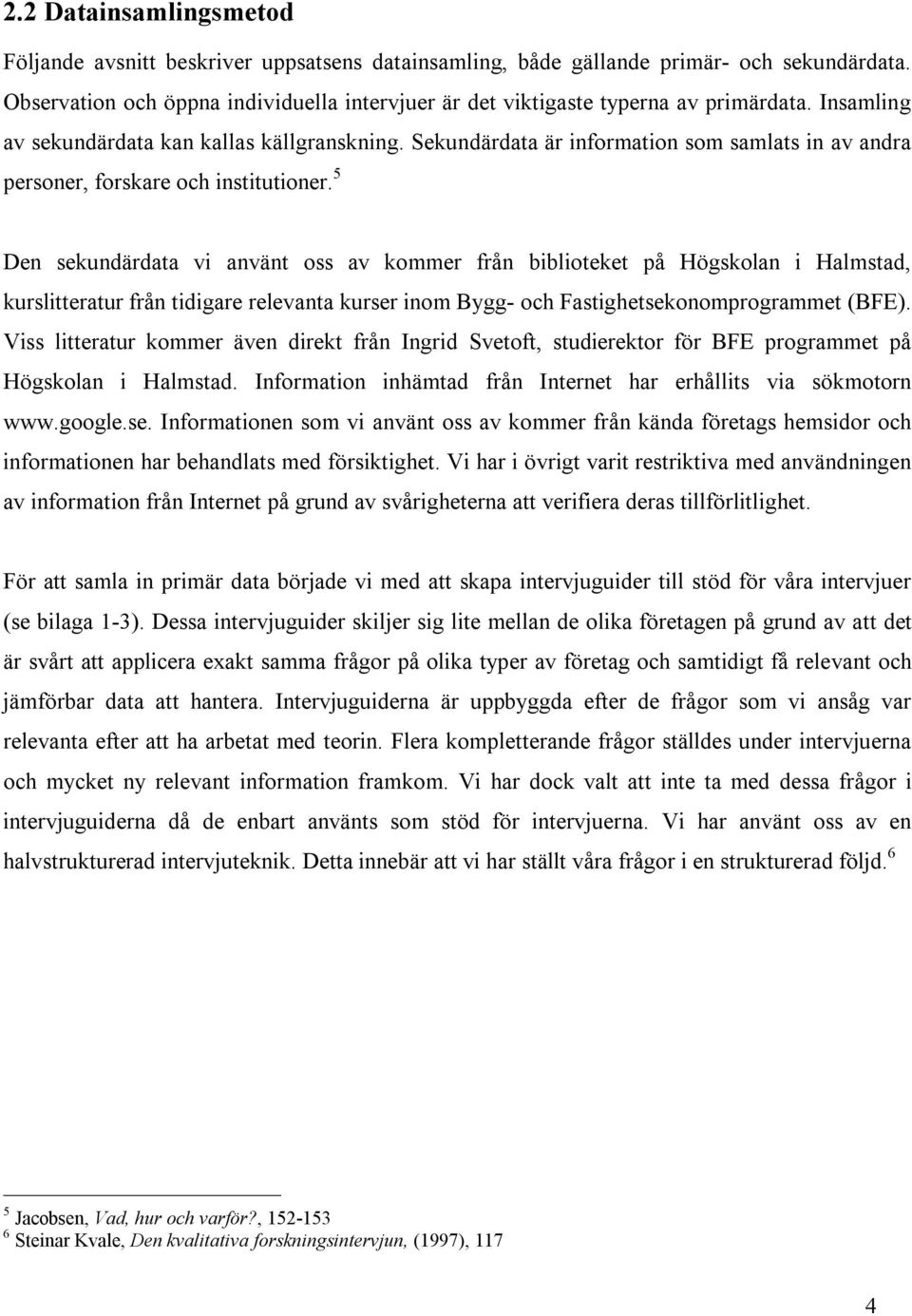 Sekundärdata är information som samlats in av andra personer, forskare och institutioner.