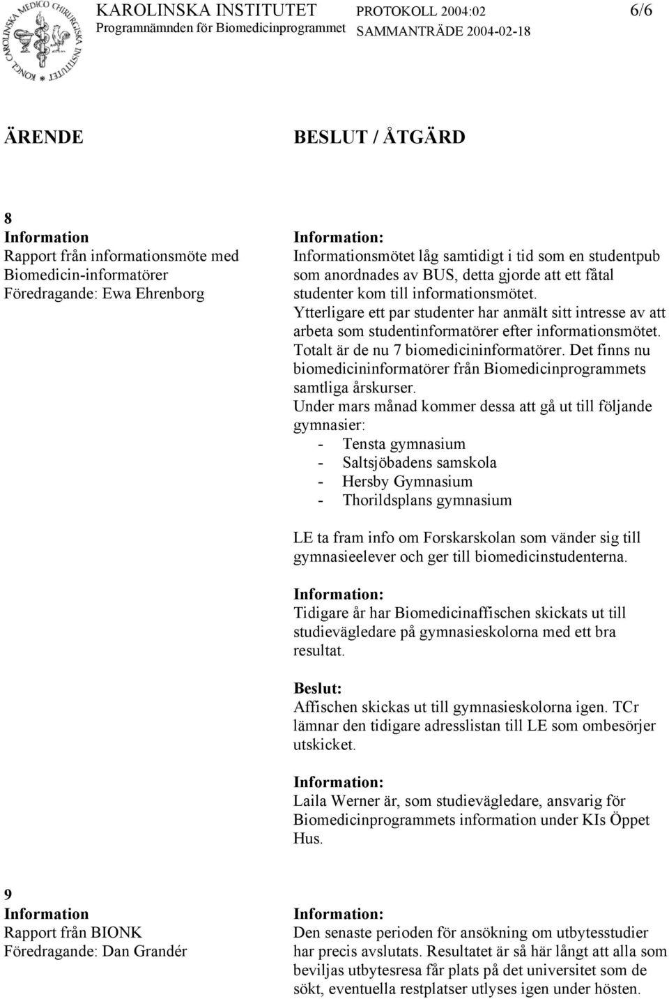 Totalt är de nu 7 biomedicininformatörer. Det finns nu biomedicininformatörer från Biomedicinprogrammets samtliga årskurser.