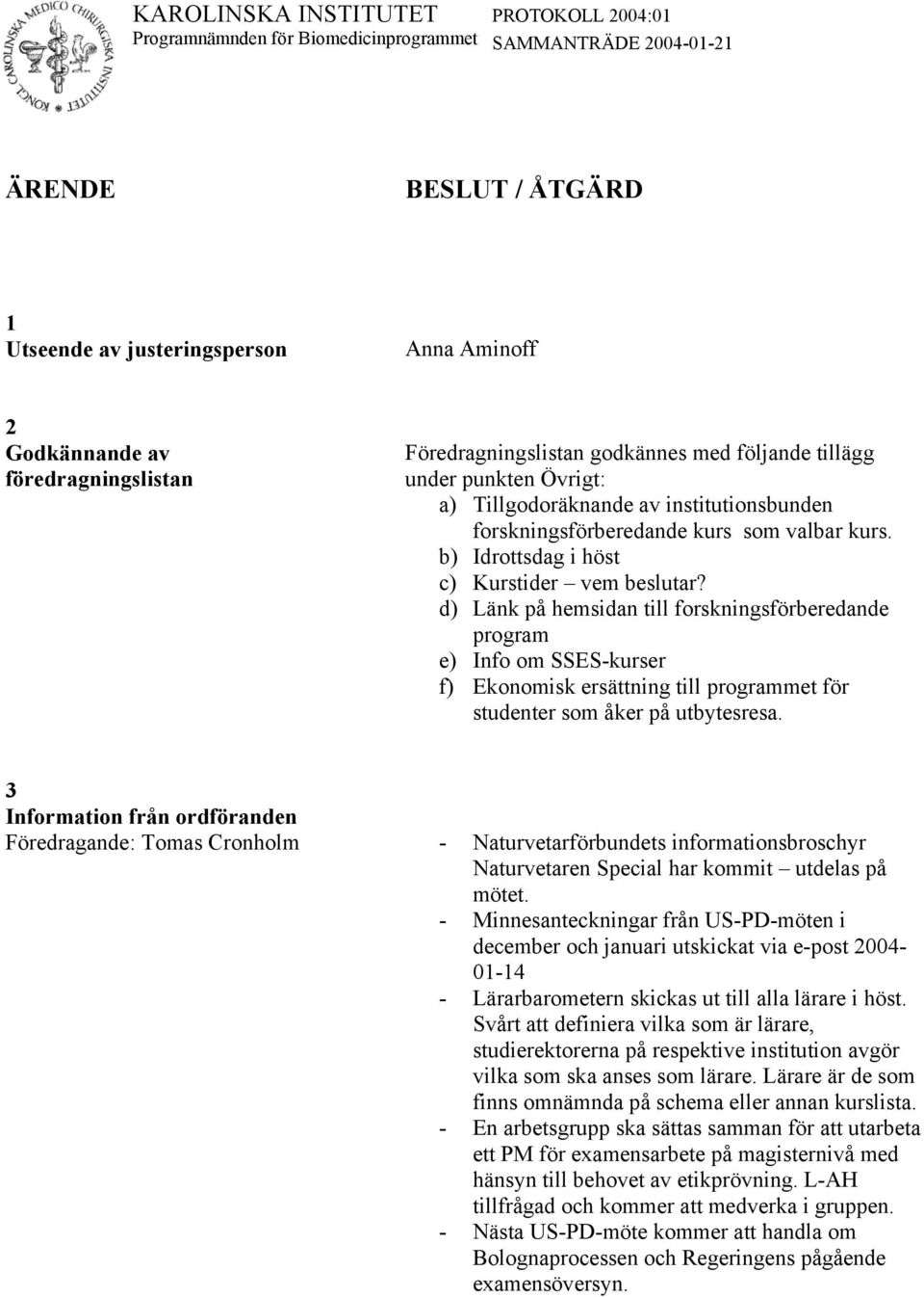 d) Länk på hemsidan till forskningsförberedande program e) Info om SSES-kurser f) Ekonomisk ersättning till programmet för studenter som åker på utbytesresa.