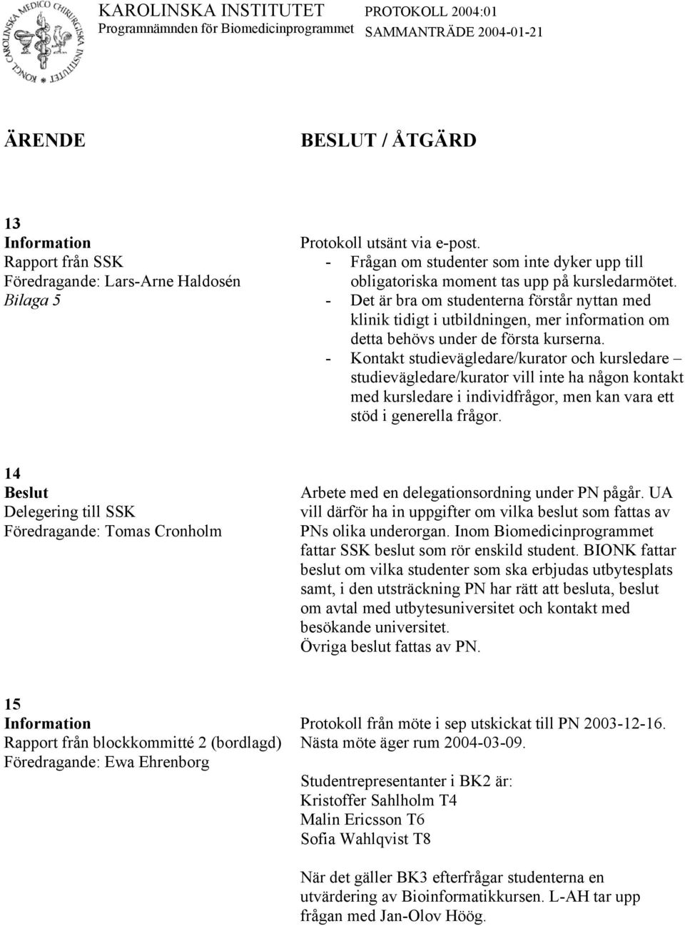 - Det är bra om studenterna förstår nyttan med klinik tidigt i utbildningen, mer information om detta behövs under de första kurserna.