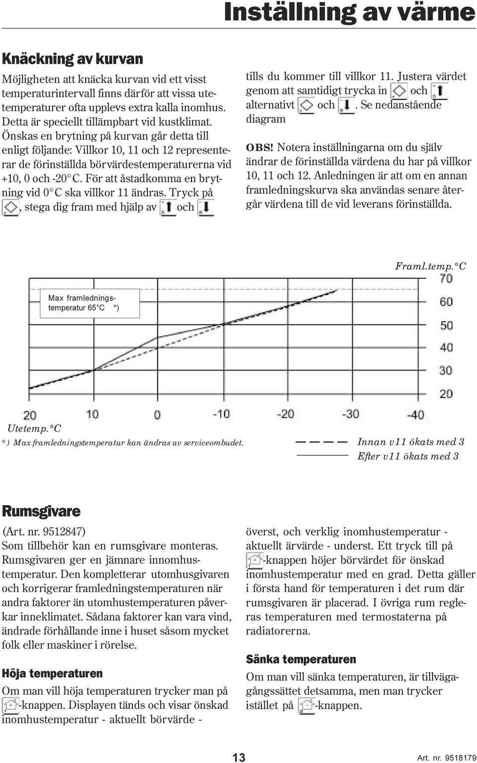 För att åstadkomma en brytning vid C ska villkor 11 ändras. Tryck på, stega dig fram med hjälp av och tills du kommer till villkor 11. Justera värdet genom att samtidigt trycka in och alternativt och.