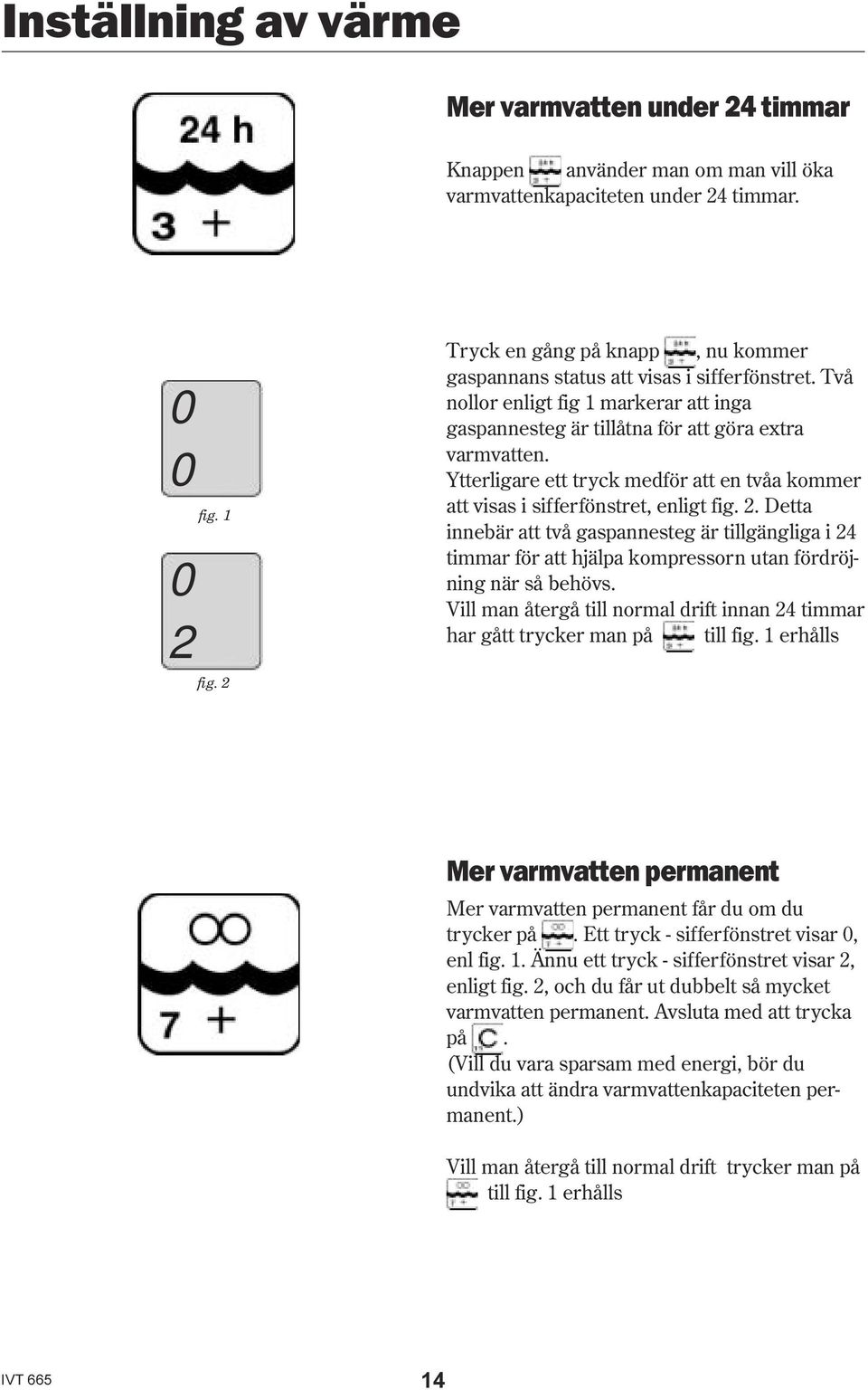 Ytterligare ett tryck medför att en tvåa kommer att visas i sifferfönstret, enligt fig. 2.