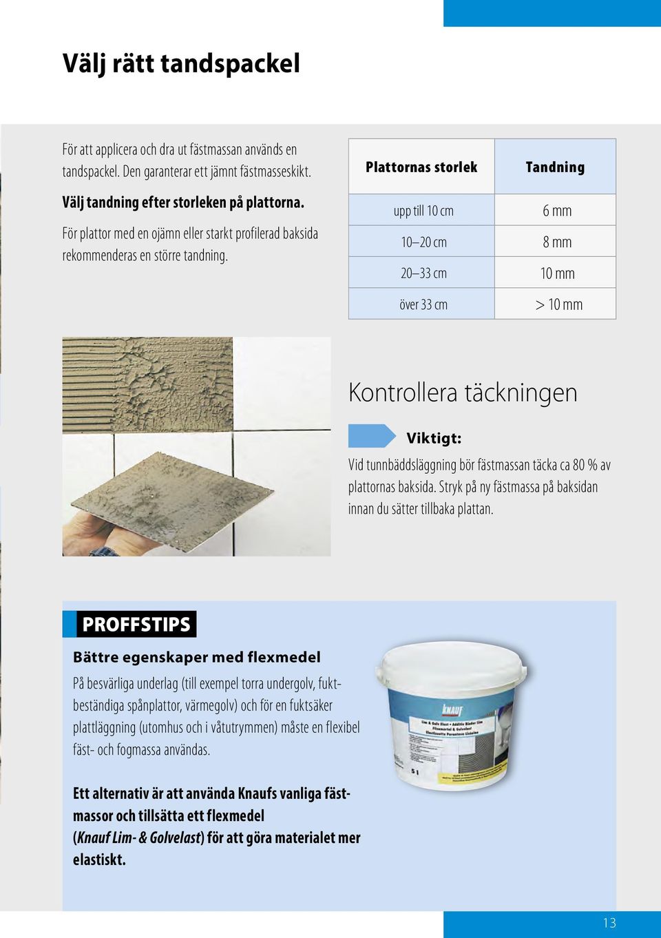 Plattornas storlek Tandning upp till 10 cm 6 mm 10 20 cm 8 mm 20 33 cm 10 mm över 33 cm > 10 mm Kontrollera täckningen Viktigt: Vid tunnbäddsläggning bör fästmassan täcka ca 80 % av plattornas