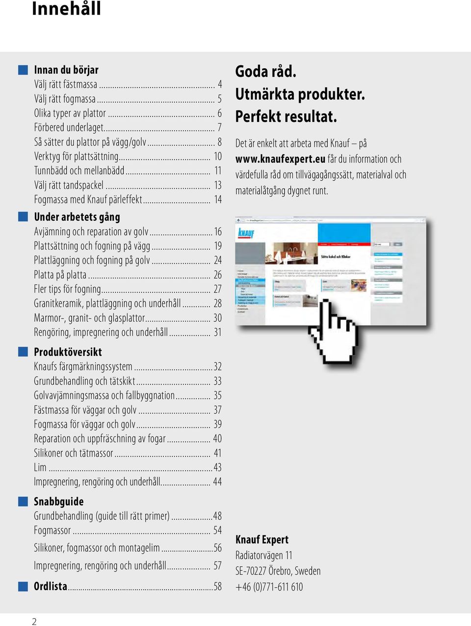 .. 19 Plattläggning och fogning på golv... 24 Platta på platta... 26 Fler tips för fogning... 27 Granitkeramik, plattläggning och underhåll... 28 armor-, granit- och glasplattor.