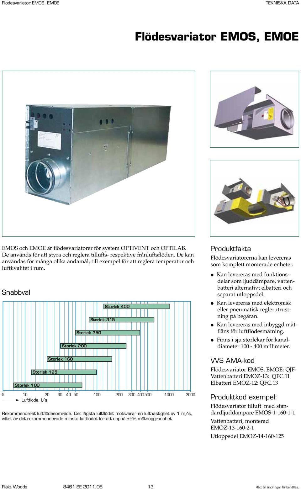 Snabbval Storlek 0 Storlek 125 Storlek 160 Storlek 0 Storlek 2 Storlek 315 Storlek 0 5 0 0 0 00 00 00 Luftflöde, l/s Rekommenderat luftflödesområde.