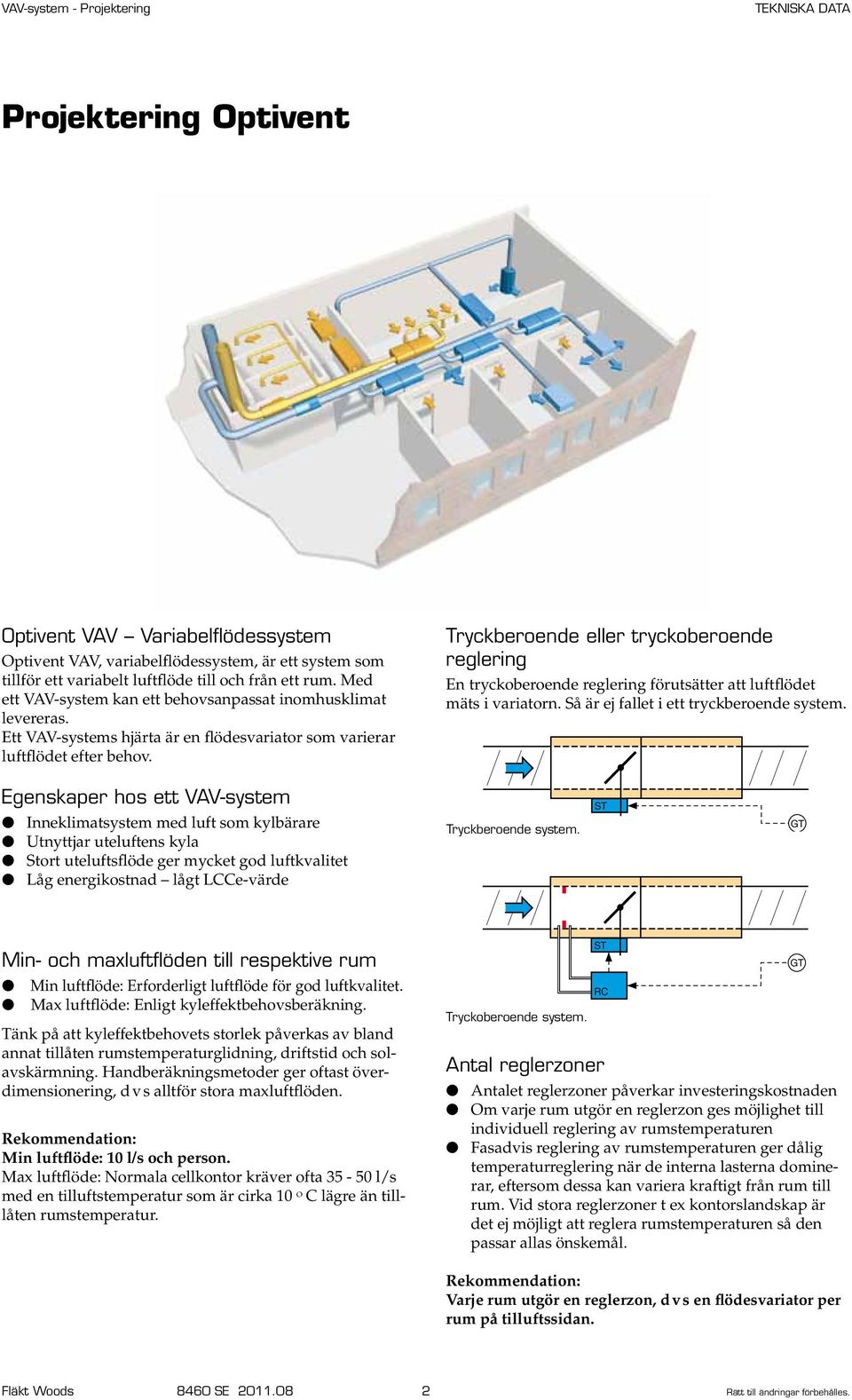 Tryckberoende eller tryckoberoende reglering En tryckoberoende reglering förutsätter att luftflödet mäts i variatorn. Så är ej fallet i ett tryckberoende system.