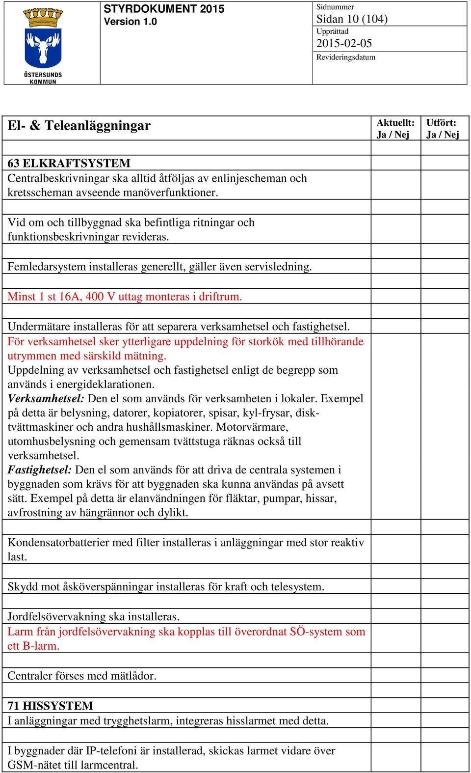 Undermätare installeras för att separera verksamhetsel och fastighetsel. För verksamhetsel sker ytterligare uppdelning för storkök med tillhörande utrymmen med särskild mätning.