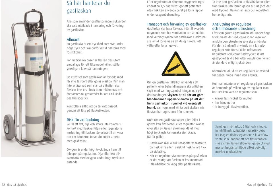 För medicinska gaser är flaskan dessutom emballage för ett läkemedel vilket ställer ytterligare krav på hanteringen. De etiketter som gasflaskan är försedd med får inte tas bort eller göras oläsliga.