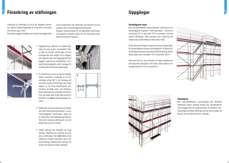 Dragprov rekommenderas för att säkerställa förankringarnas kapacitet. Kontakta Layher för mer information avseende utrustning för dragprov.