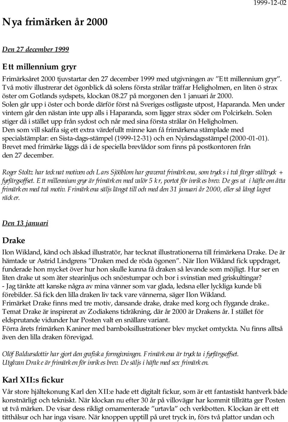 Solen går upp i öster och borde därför först nå Sveriges ostligaste utpost, Haparanda. Men under vintern går den nästan inte upp alls i Haparanda, som ligger strax söder om Polcirkeln.