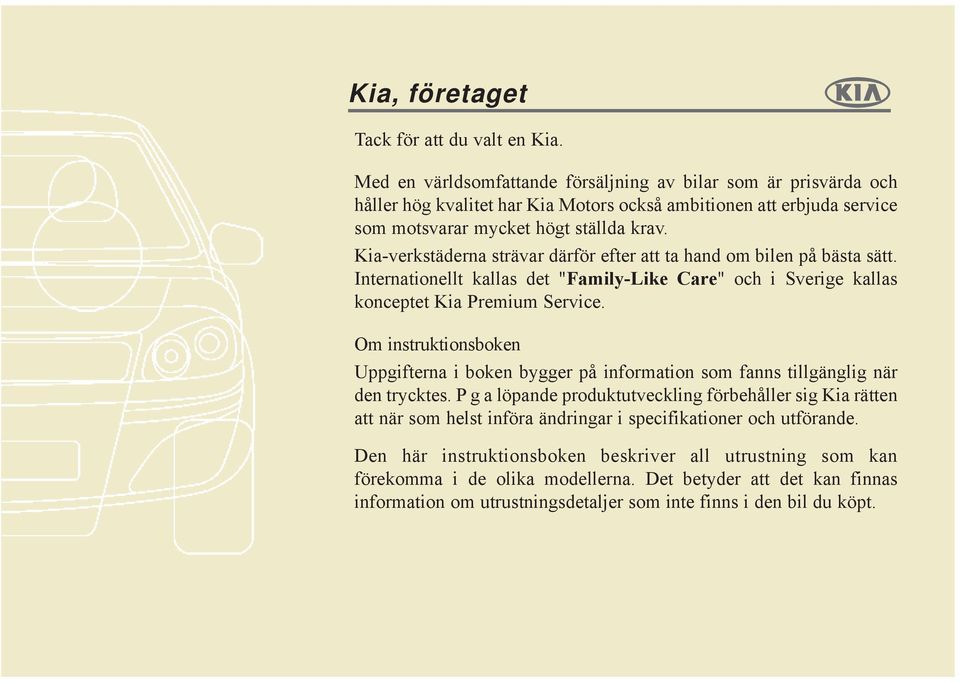 Kia-verkstäderna strävar därför efter att ta hand om bilen på bästa sätt. Internationellt kallas det "Family-Like Care" och i Sverige kallas konceptet Kia Premium Service.