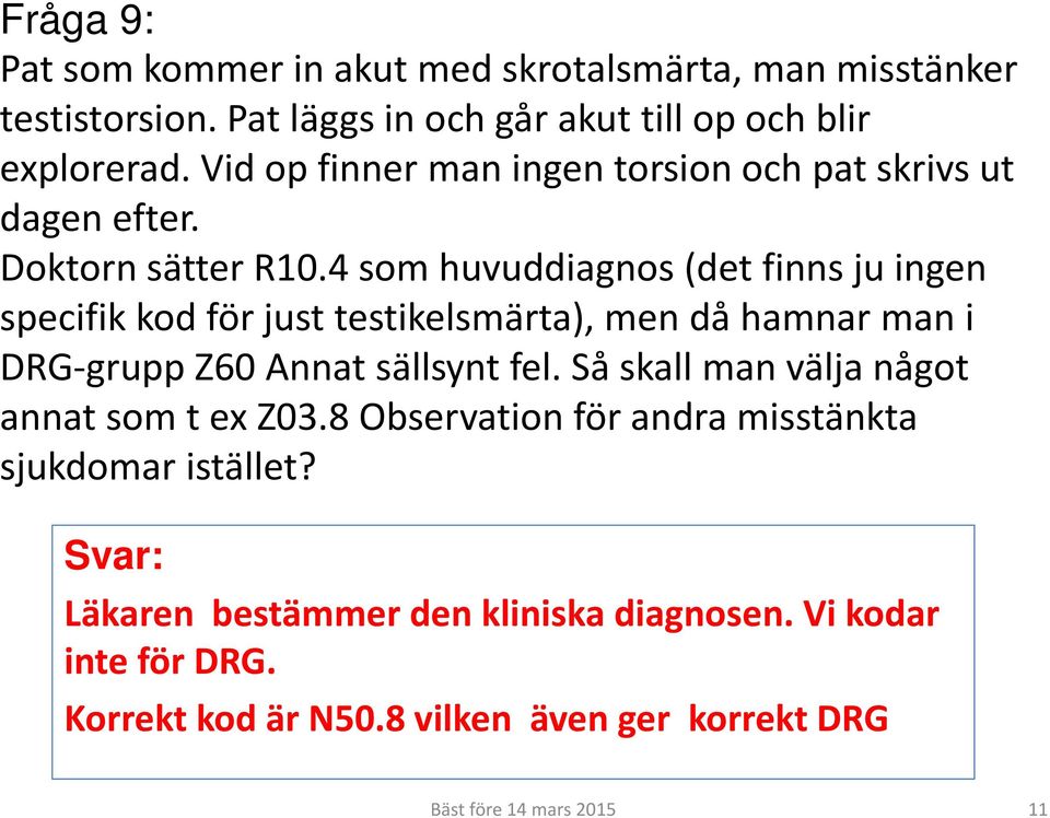 4 som huvuddiagnos (det finns ju ingen specifik kod för just testikelsmärta), men då hamnar man i DRG-grupp Z60 Annat sällsynt fel.