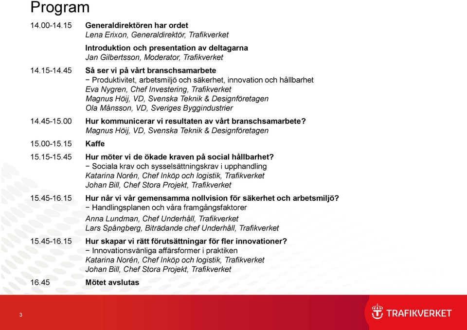 Ola Månsson, VD, Sveriges Byggindustrier 14.45-15.00 Hur kommunicerar vi resultaten av vårt branschsamarbete? Magnus Höij, VD, Svenska Teknik & Designföretagen 15.00-15.15 Kaffe 15.15-15.