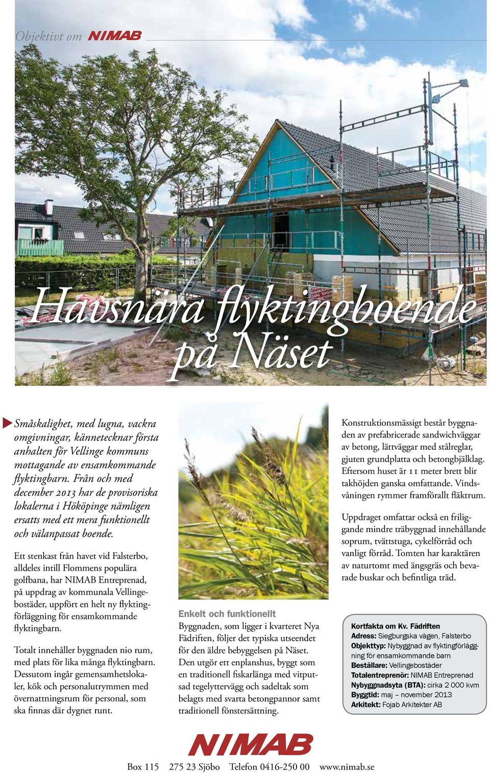 Ett stenkast från havet vid Falsterbo, alldeles intill Flommens populära golfbana, har NIMAB Entreprenad, på uppdrag av kommunala Vellingebostäder, uppfört en helt ny flyktingförläggning för