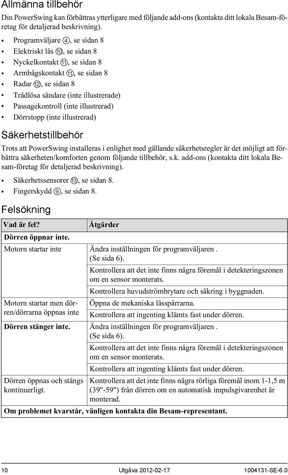 illustrerad) Dörrstopp (inte illustrerad) Säkerhetstillbehör Trots att PowerSwing installeras i enlighet med gällande säkerhetsregler är det möjligt att förbättra säkerheten/komforten genom följande