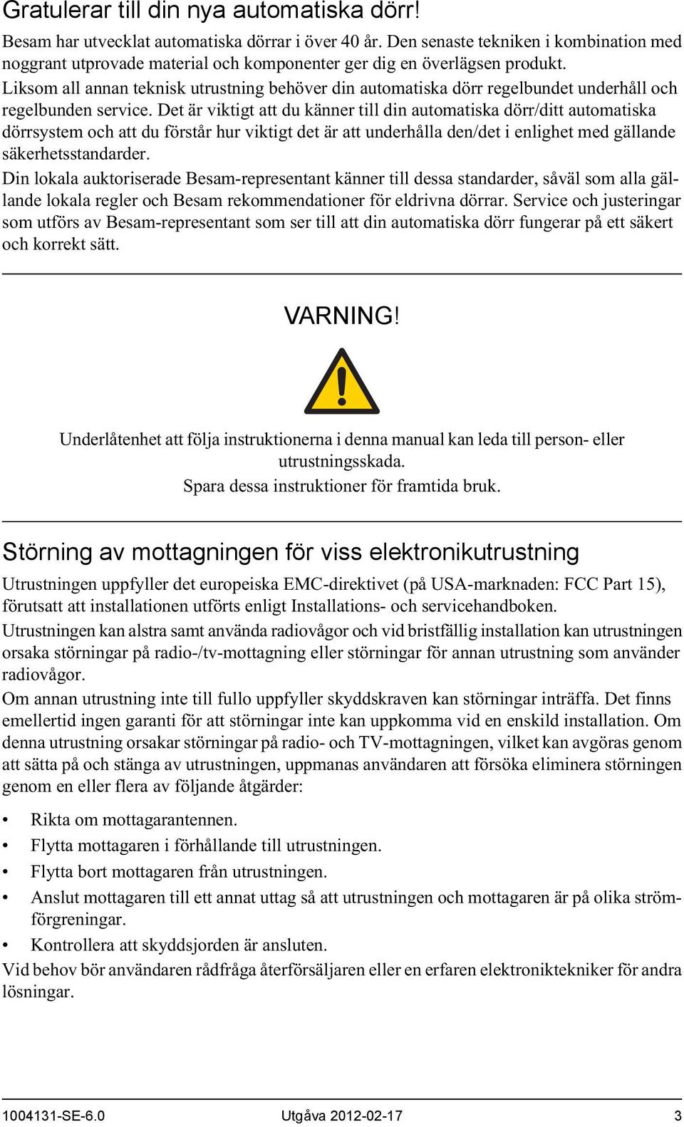 Liksom all annan teknisk utrustning behöver din automatiska dörr regelbundet underhåll och regelbunden service.