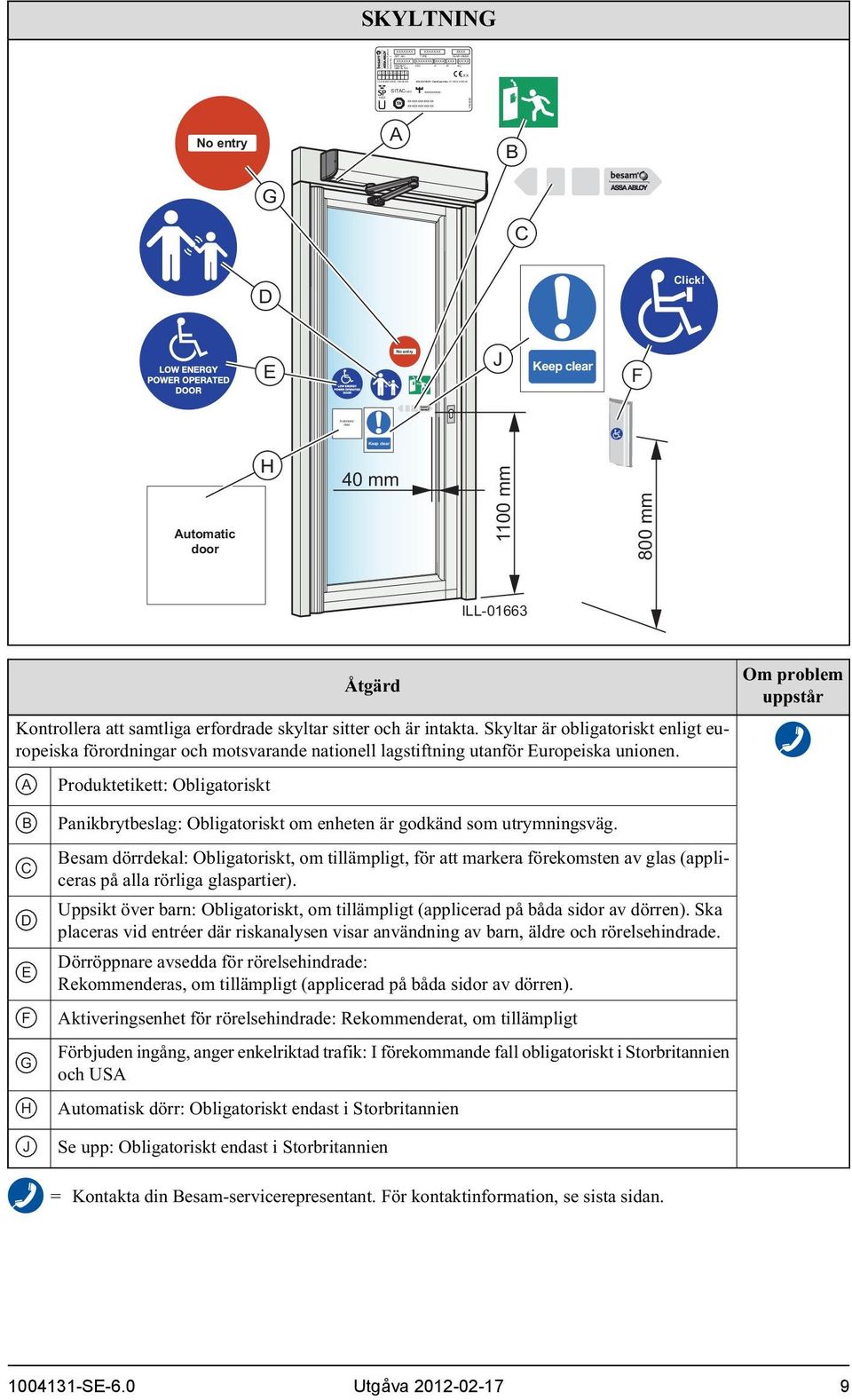 E J Keep clear F Keep clear Automatic door H 40 mm 1100 mm 800 mm ILL-013 Åtgärd Kontrollera att samtliga erfordrade skyltar sitter och är intakta.