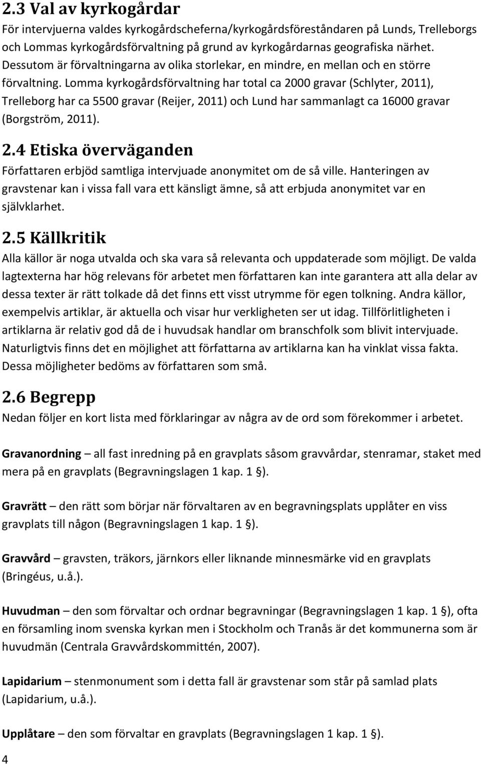 Lomma kyrkogårdsförvaltning har total ca 2000 gravar (Schlyter, 2011), Trelleborg har ca 5500 gravar (Reijer, 2011) och Lund har sammanlagt ca 16000 gravar (Borgström, 2011). 2.4 Etiska överväganden Författaren erbjöd samtliga intervjuade anonymitet om de så ville.