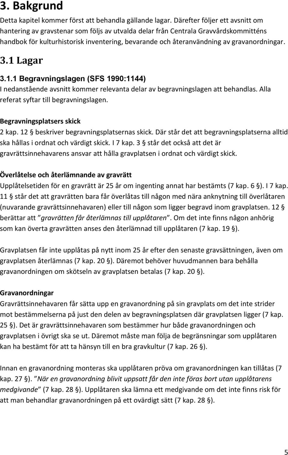 gravanordningar. 3.1 Lagar 3.1.1 Begravningslagen (SFS 1990:1144) I nedanstående avsnitt kommer relevanta delar av begravningslagen att behandlas. Alla referat syftar till begravningslagen.