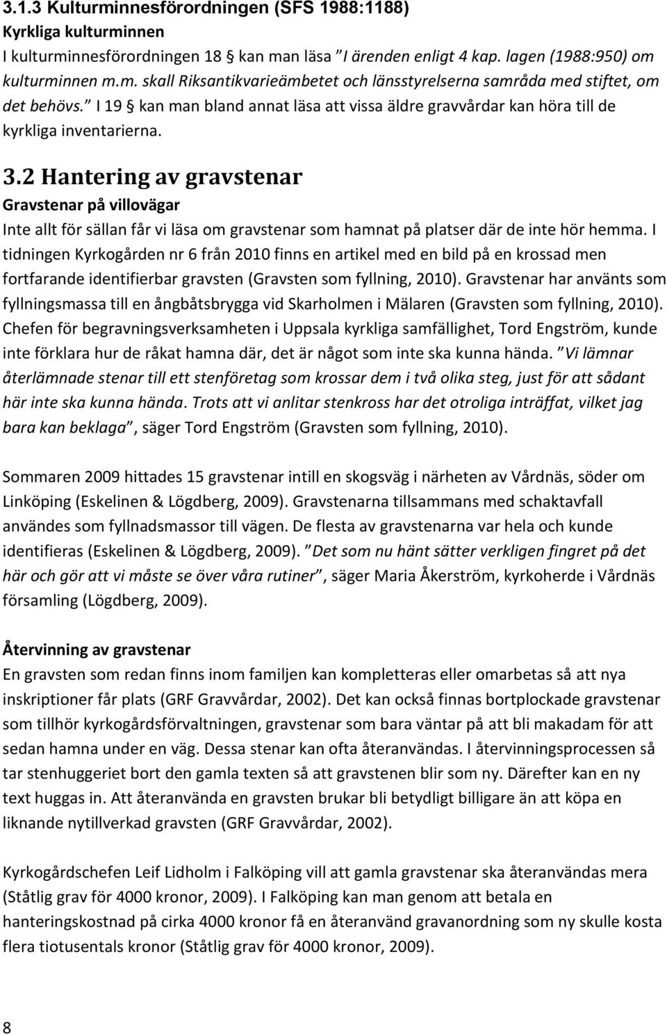 2 Hantering av gravstenar Gravstenar på villovägar Inte allt för sällan får vi läsa om gravstenar som hamnat på platser där de inte hör hemma.