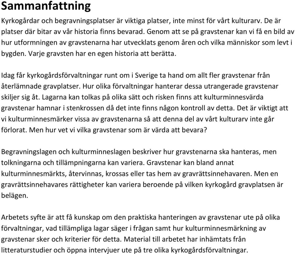 Idag får kyrkogårdsförvaltningar runt om i Sverige ta hand om allt fler gravstenar från återlämnade gravplatser. Hur olika förvaltningar hanterar dessa utrangerade gravstenar skiljer sig åt.