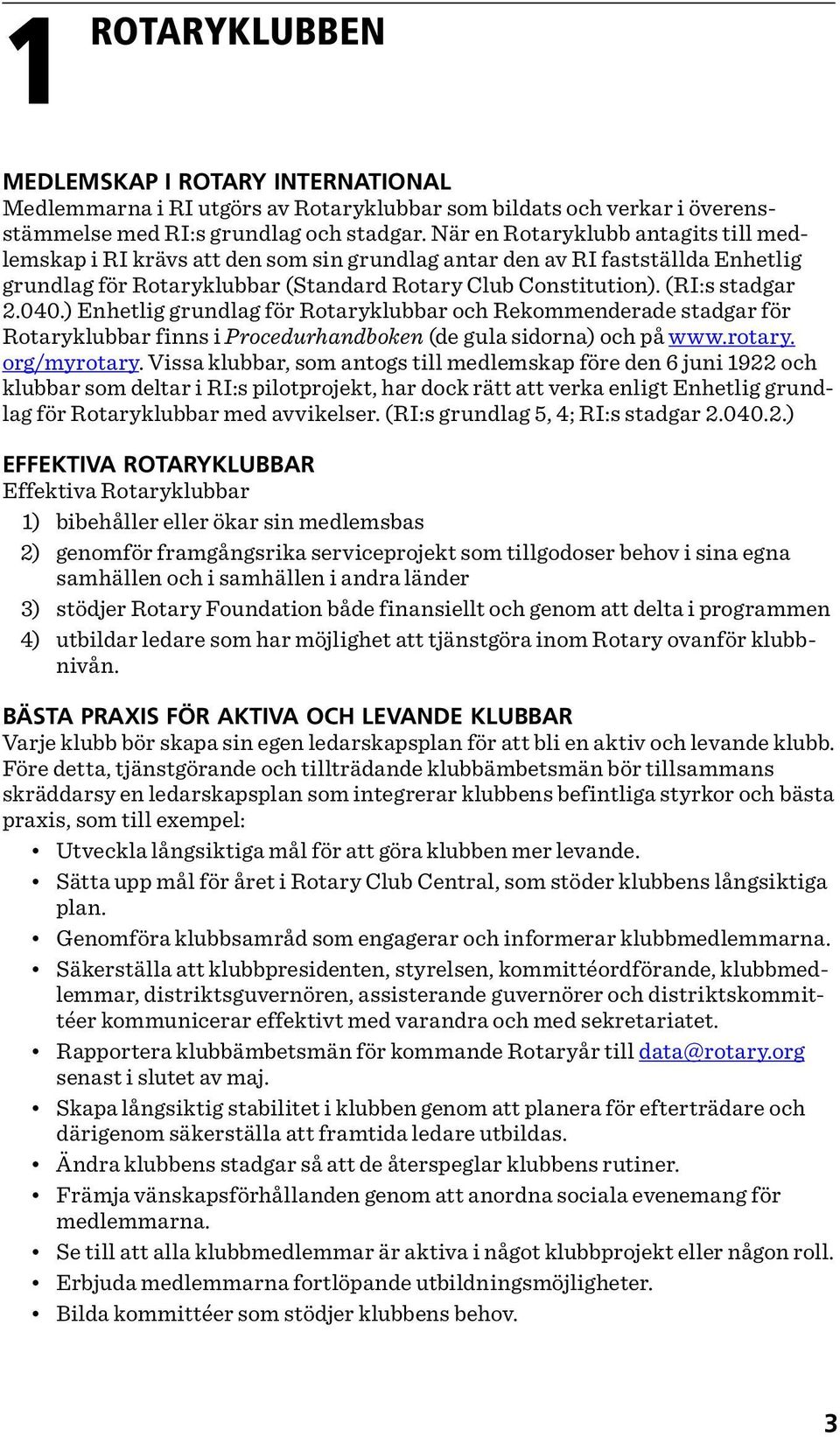 040.) Enhetlig grundlag för Rotaryklubbar och Rekommenderade stadgar för Rotaryklubbar finns i Procedurhandboken (de gula sidorna) och på www.rotary. org/myrotary.