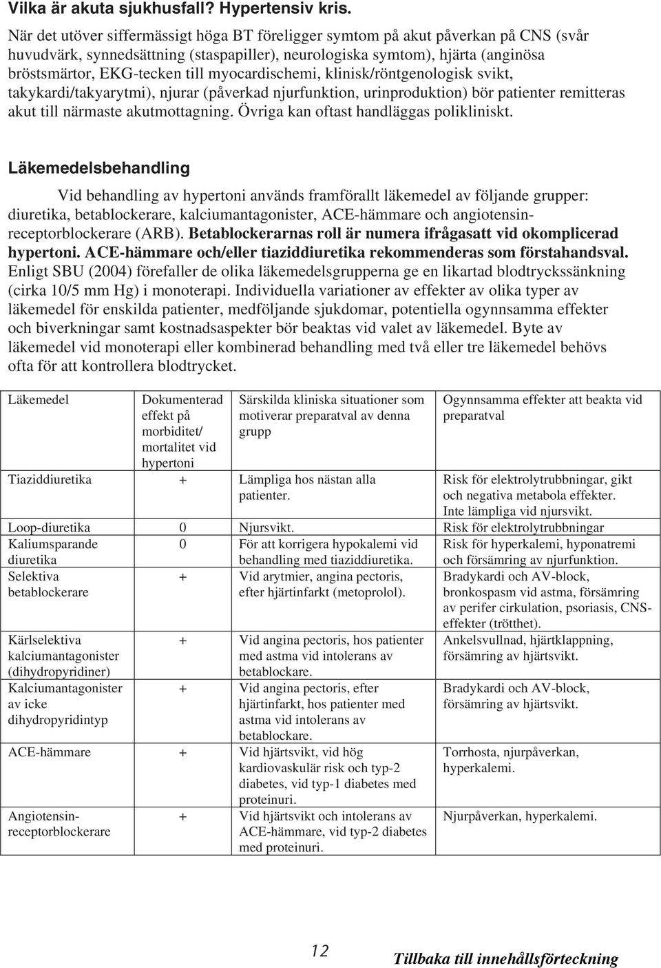 myocardischemi, klinisk/röntgenologisk svikt, takykardi/takyarytmi), njurar (påverkad njurfunktion, urinproduktion) bör patienter remitteras akut till närmaste akutmottagning.