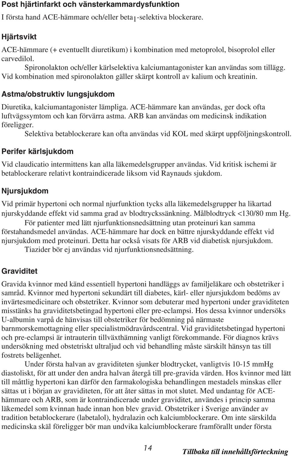 Vid kombination med spironolakton gäller skärpt kontroll av kalium och kreatinin. Astma/obstruktiv lungsjukdom Diuretika, kalciumantagonister lämpliga.