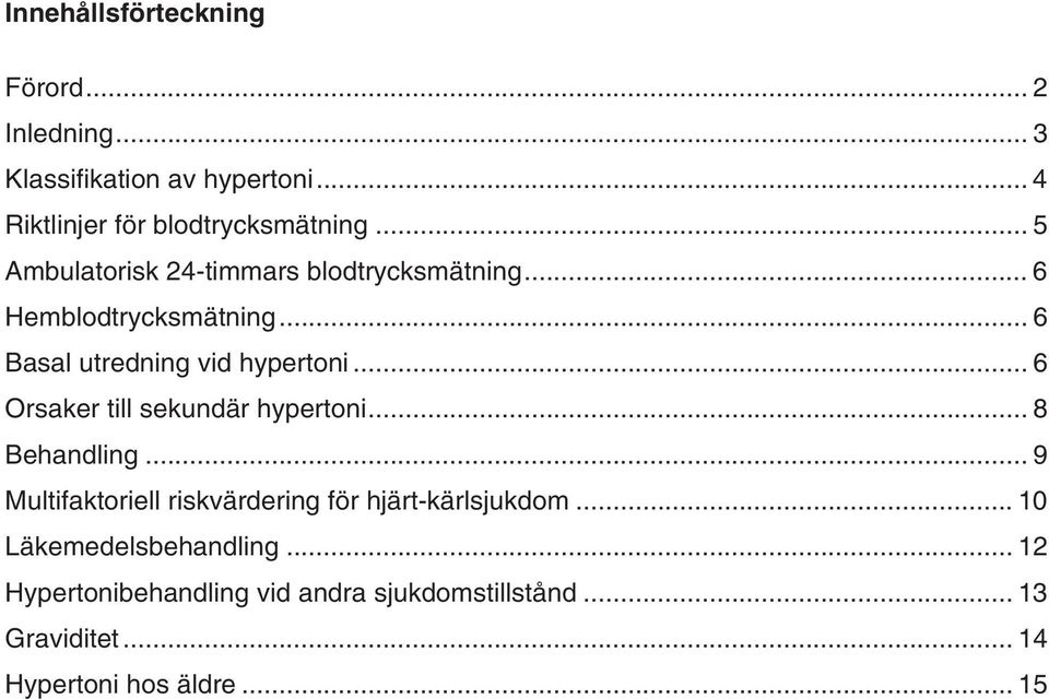 .. 6 Orsaker till sekundär hypertoni... 8 Behandling... 9 Multifaktoriell riskvärdering för hjärt-kärlsjukdom.