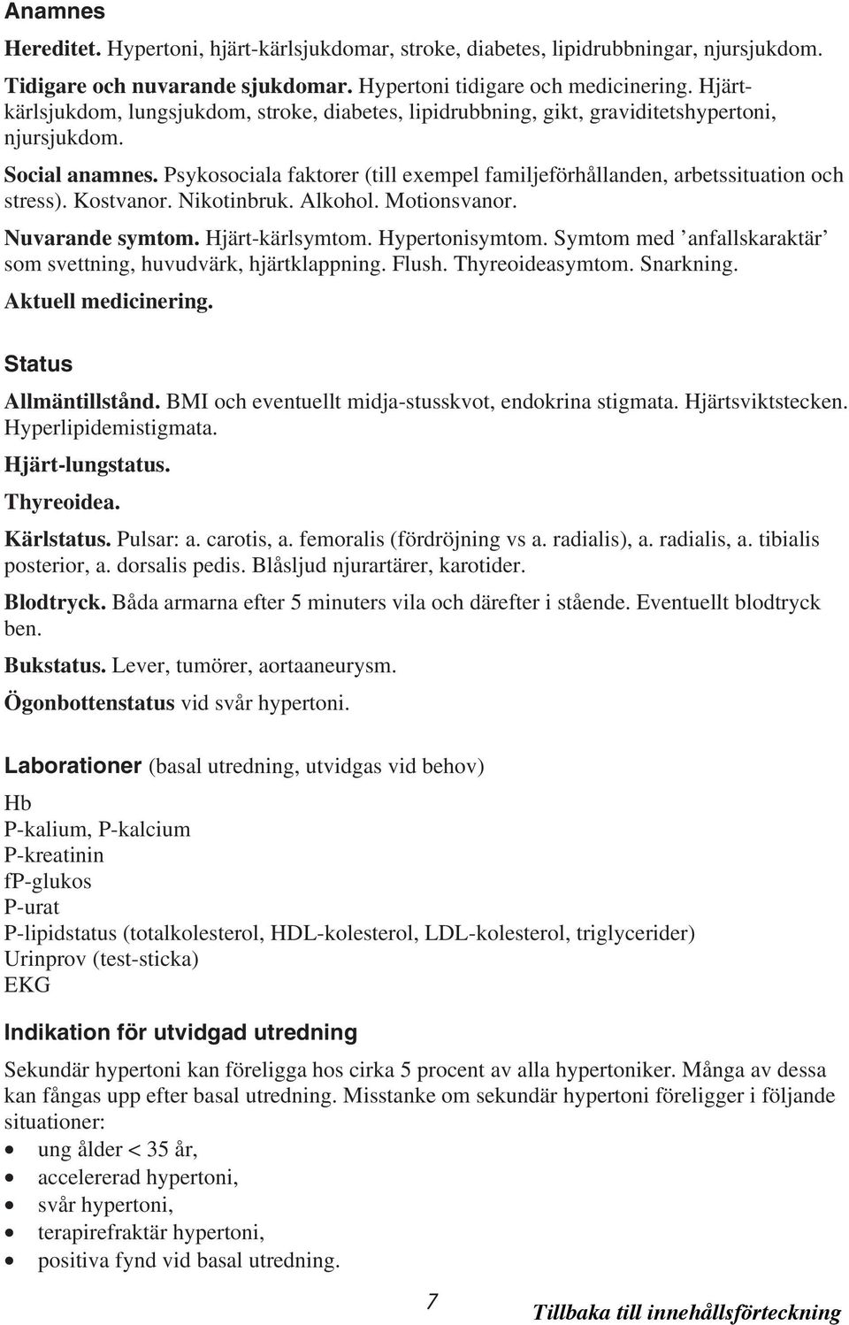 Psykosociala faktorer (till exempel familjeförhållanden, arbetssituation och stress). Kostvanor. Nikotinbruk. Alkohol. Motionsvanor. Nuvarande symtom. Hjärt-kärlsymtom. Hypertonisymtom.