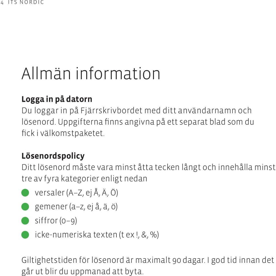 Lösenordspolicy Ditt lösenord måste vara minst åtta tecken långt och innehålla minst tre av fyra kategorier enligt nedan versaler (A